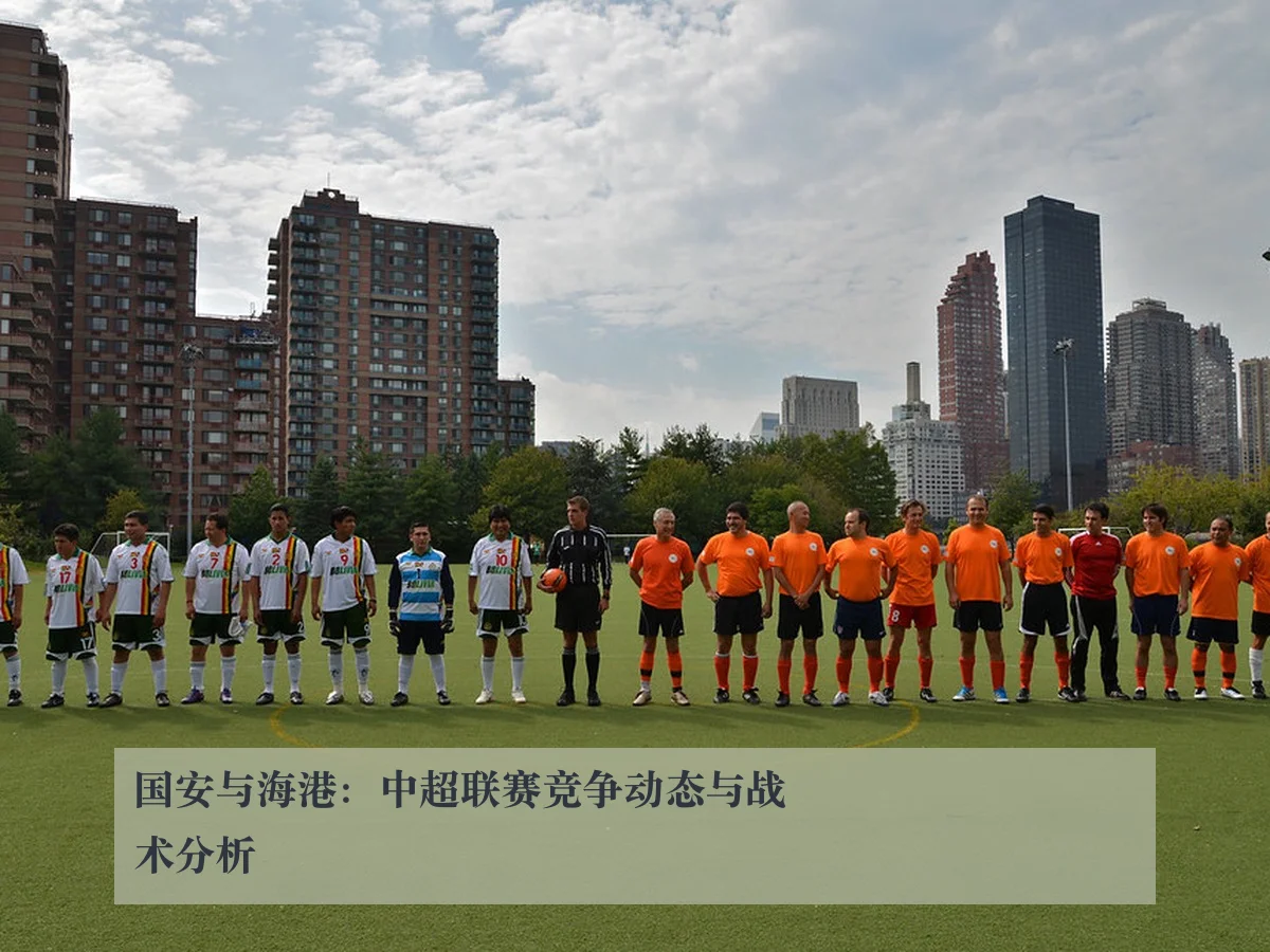 国安与海港:中超联赛竞争动态与战术分析
